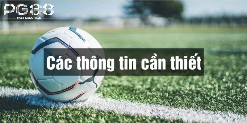 Các thông tin cần thiết cho công cuộc soi kèo PG88