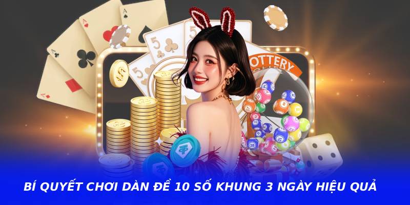 Bí quyết chơi dàn đề 10 số khung 3 ngày hiệu quả