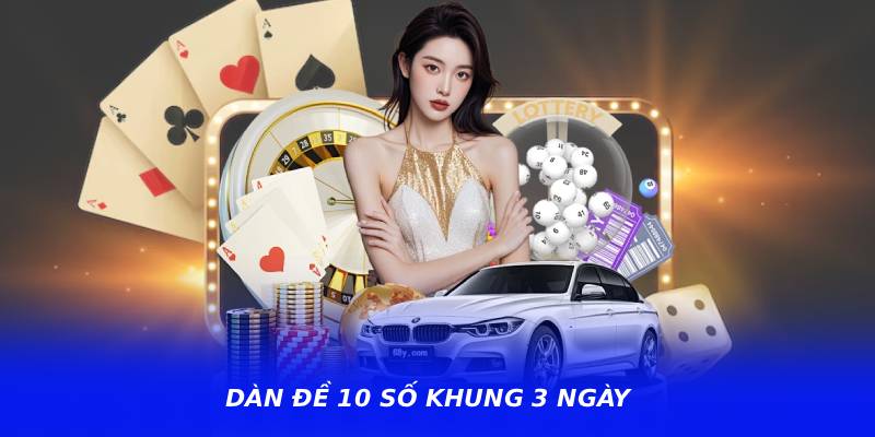 Dàn Đề 10 Số Khung 3 Ngày – Chiến Thuật Chọn Số Đáng Thử